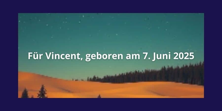 Für Vincent, geboren am 7. Juni 2025